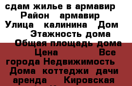 сдам жилье в армавир › Район ­ армавир › Улица ­ калинина › Дом ­ 177 › Этажность дома ­ 1 › Общая площадь дома ­ 75 › Цена ­ 10 000 - Все города Недвижимость » Дома, коттеджи, дачи аренда   . Кировская обл.,Красное с.